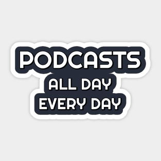 Podcasts all day every day Sticker